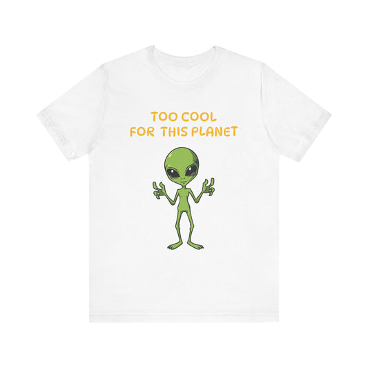 Alien Tee Too Cool For This Planet Unisex T-Shirt